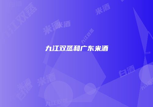 九江双蒸和广东米酒