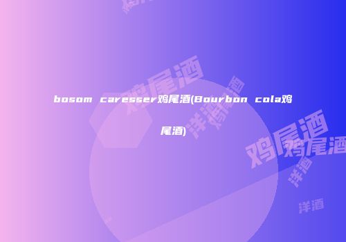 bosom caresser鸡尾酒(Bourbon cola鸡尾酒)