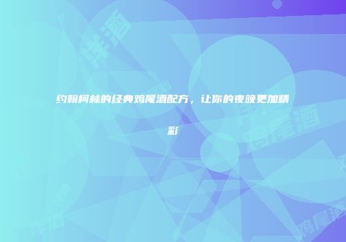 约翰柯林的经典鸡尾酒配方，让你的夜晚更加精彩
