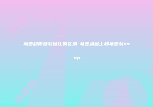 马爹利雨燕和名仕的区别-马爹利名士和马爹利vsop