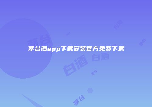 茅台酒app下载安装官方免费下载