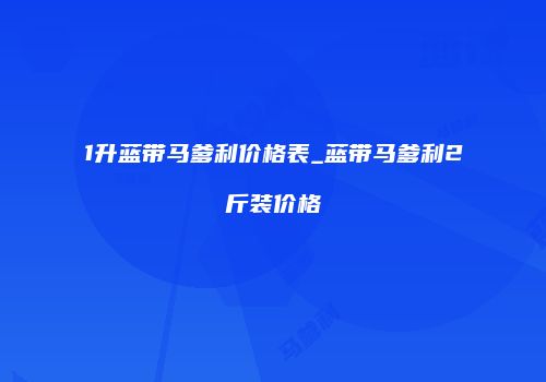 1升蓝带马爹利价格表_蓝带马爹利2斤装价格