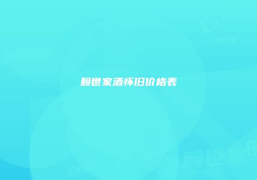 赖世家酒怀旧价格表