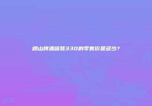 崂山啤酒罐装330的零售价是多少？