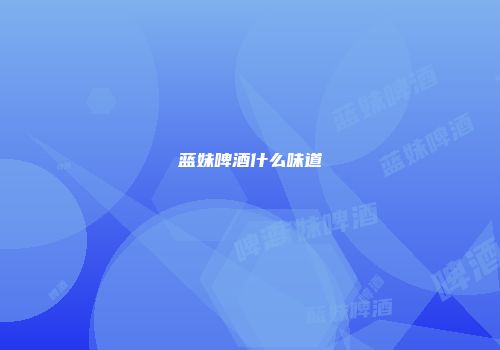 蓝妹啤酒什么味道