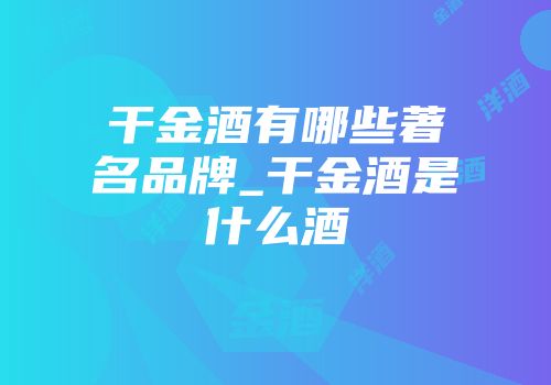 干金酒有哪些著名品牌_干金酒是什么酒