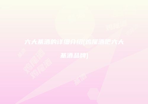 六大基酒的详细介绍(鸡尾酒吧六大基酒品牌)