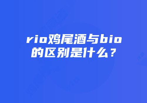 rio鸡尾酒与bio的区别是什么？