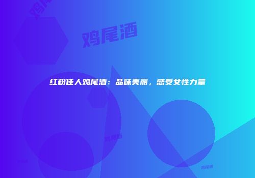 红粉佳人鸡尾酒：品味美丽，感受女性力量