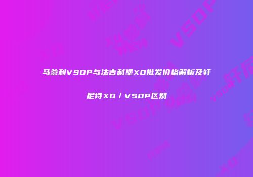 马爹利VSOP与法吉利堡XO批发价格解析及轩尼诗XO／VSOP区别
