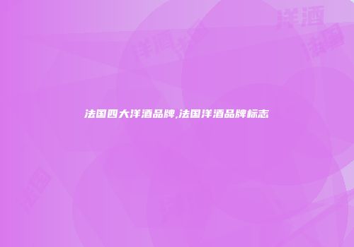 法国四大洋酒品牌,法国洋酒品牌标志