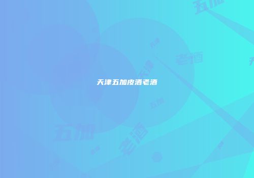 天津五加皮酒老酒