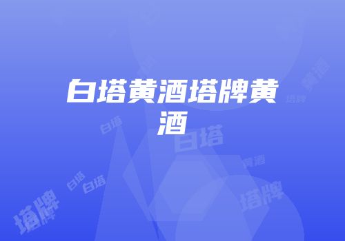 白塔黄酒塔牌黄酒