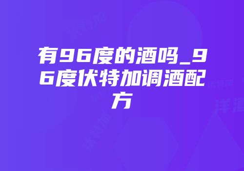 有96度的酒吗_96度伏特加调酒配方