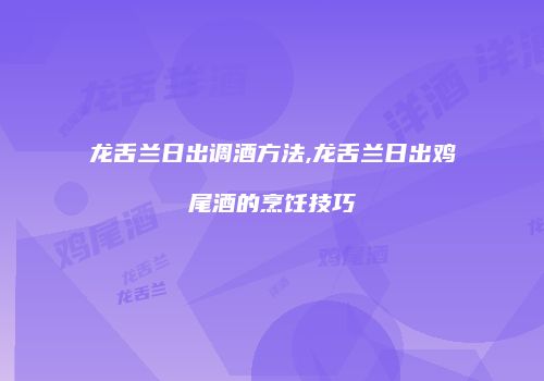 龙舌兰日出调酒方法,龙舌兰日出鸡尾酒的烹饪技巧