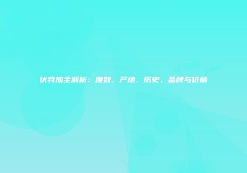伏特加全解析：度数、产地、历史、品牌与价格