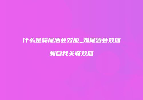 什么是鸡尾酒会效应_鸡尾酒会效应和自我关联效应