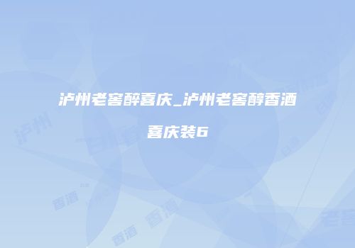 泸州老窖醉喜庆_泸州老窖醇香酒喜庆装6