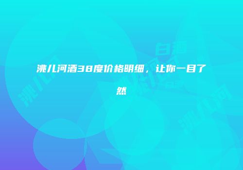 洮儿河酒38度价格明细，让你一目了然