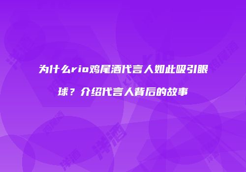 为什么rio鸡尾酒代言人如此吸引眼球？介绍代言人背后的故事