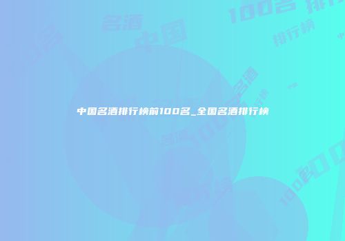 中国名酒排行榜前100名_全国名酒排行榜