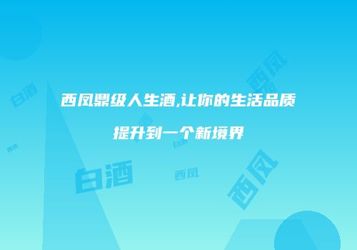 西凤鼎级人生酒,让你的生活品质提升到一个新境界