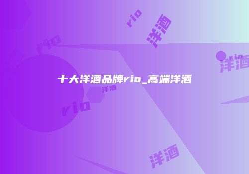 十大洋酒品牌rio_高端洋酒