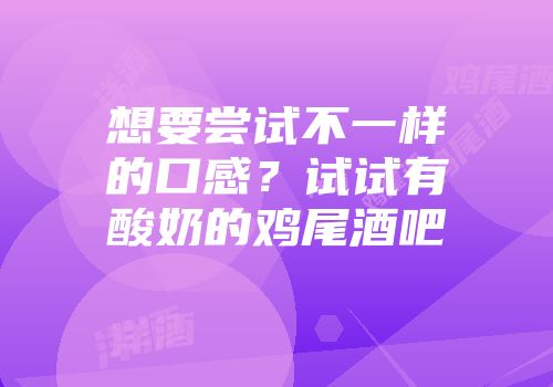 想要尝试不一样的口感？试试有酸奶的鸡尾酒吧