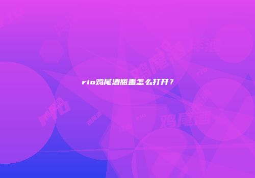rio鸡尾酒瓶盖怎么打开？