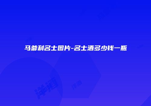 马爹利名士图片-名士酒多少钱一瓶