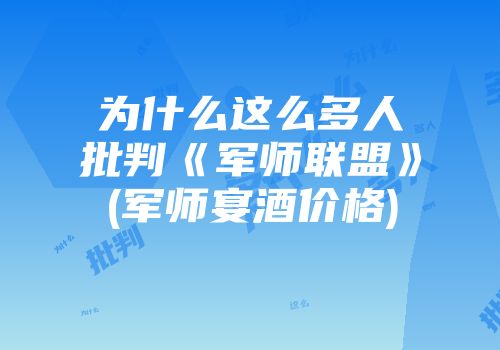 为什么这么多人批判《军师联盟》(军师宴酒价格)