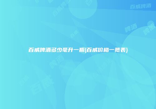 百威啤酒多少毫升一瓶(百威价格一览表)