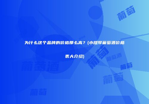 为什么这个品牌的价格那么高？(小提琴葡萄酒价格表大介绍)