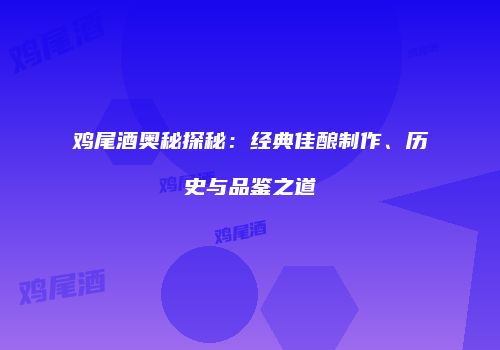 鸡尾酒奥秘探秘：经典佳酿制作、历史与品鉴之道