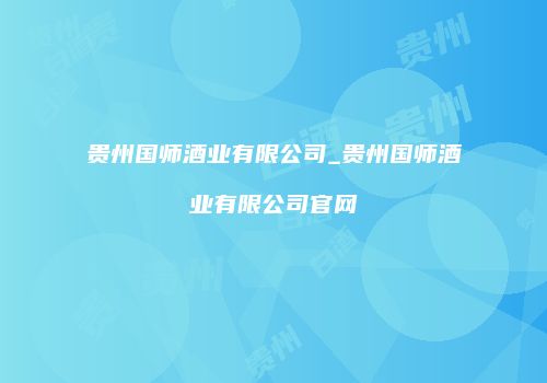 贵州国师酒业有限公司_贵州国师酒业有限公司官网