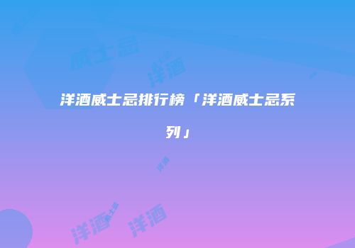 洋酒威士忌排行榜「洋酒威士忌系列」