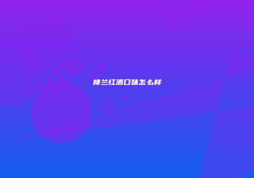 楼兰红酒口味怎么样