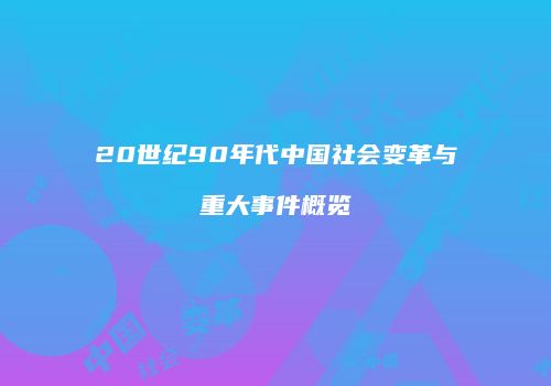 20世纪90年代中国社会变革与重大事件概览