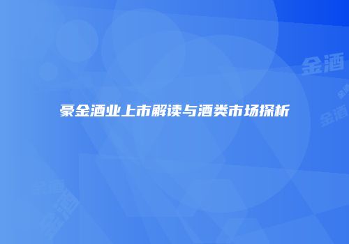 豪金酒业上市解读与酒类市场探析