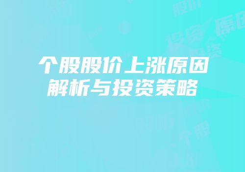 个股股价上涨原因解析与投资策略