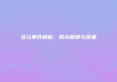 多元事件解析：揭示规律与现象