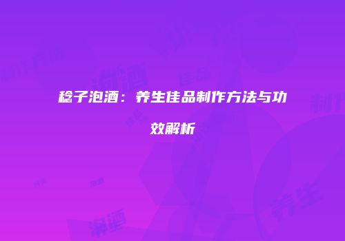 稔子泡酒：养生佳品制作方法与功效解析