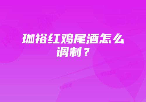 珈裕红鸡尾酒怎么调制？