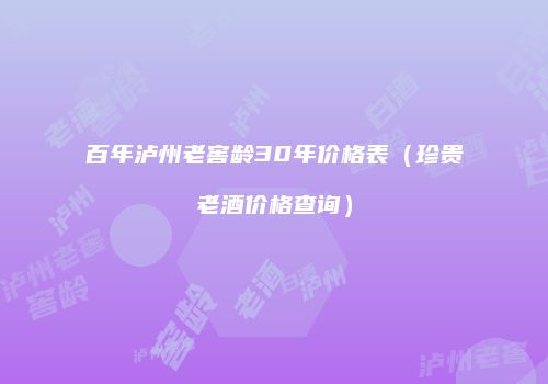 百年泸州老窖龄30年价格表（珍贵老酒价格查询）