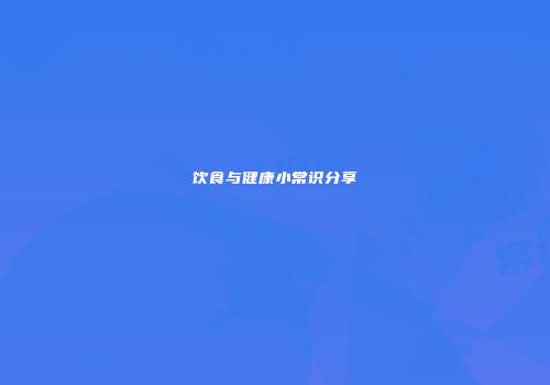 饮食与健康小常识分享