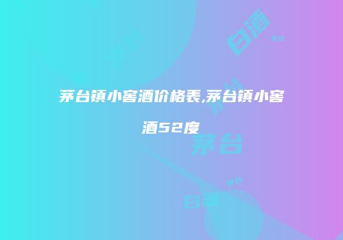 茅台镇小窖酒价格表,茅台镇小窖酒52度