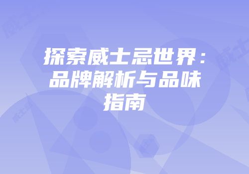 探索威士忌世界：品牌解析与品味指南