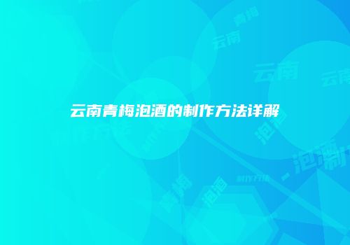 云南青梅泡酒的制作方法详解