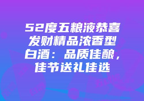 52度五粮液恭喜发财精品浓香型白酒：品质佳酿，佳节送礼佳选