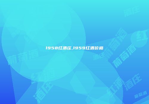 1958红酒庄,1959红酒价格